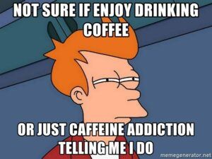 Caffeine Addiction Meme