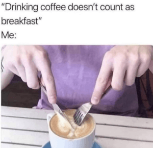 Coffee Is Not Breakfast