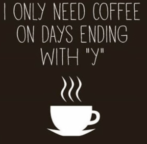 The Only Days I Need Coffee