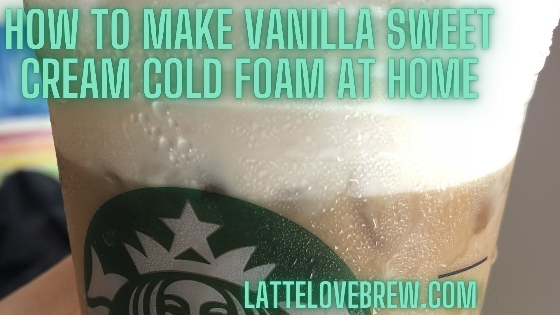 How To Make Vanilla Sweet Cream Cold Foam At Home Latte Love Brew