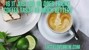 Coffee Friday Tastes Better