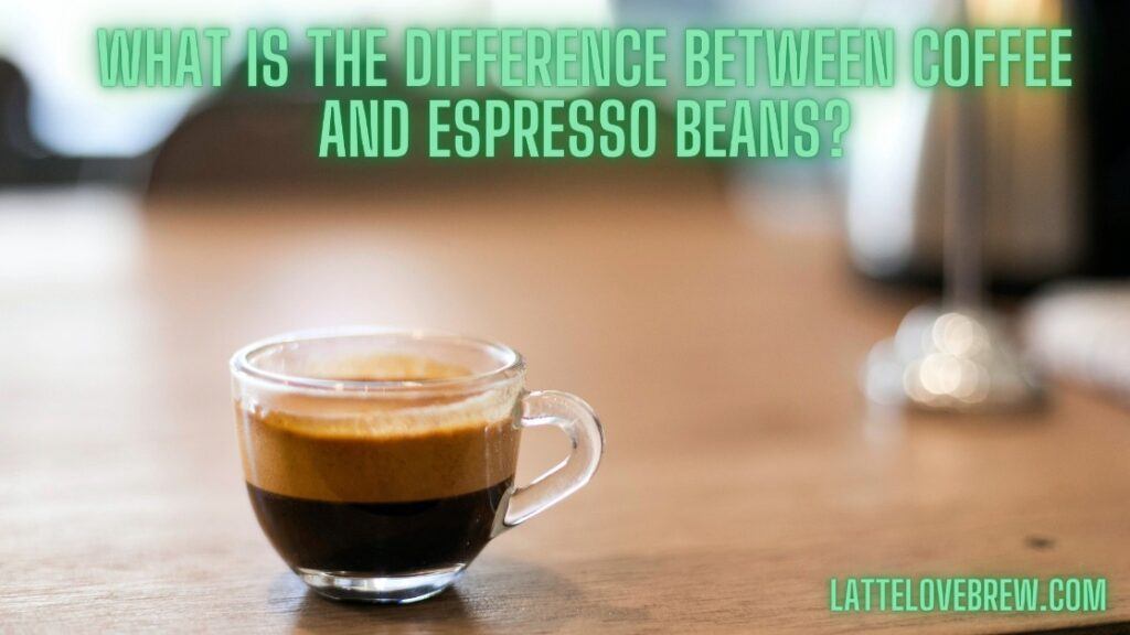 What Is The Difference Between Coffee And Espresso Beans