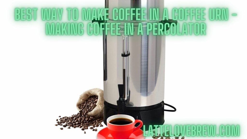 Best Way To Make Coffee In A Coffee Urn - Making Coffee In A Percolator
