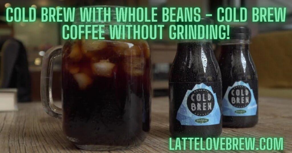 Cold Brew With Whole Beans - Cold Brew Coffee Without Grinding!