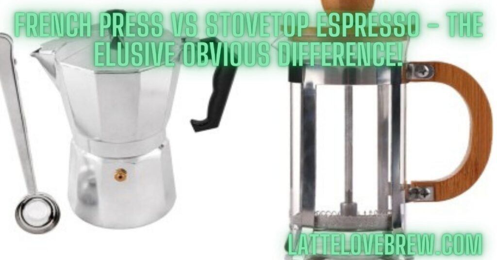 French Press Vs Stovetop Espresso - The Elusive Obvious Difference!