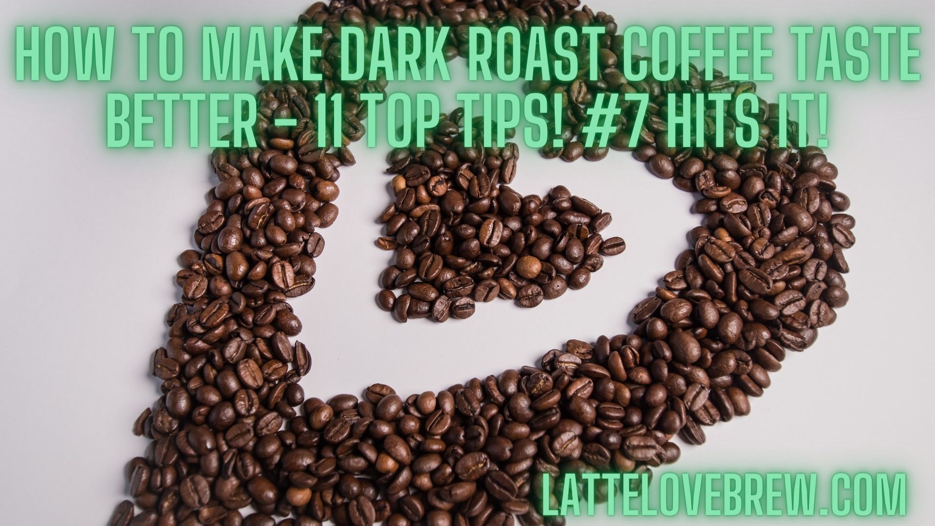 How To Make Dark Roast Coffee Taste Better - 11 Top Tips! #7 Rocks! - Latte  Love Brew