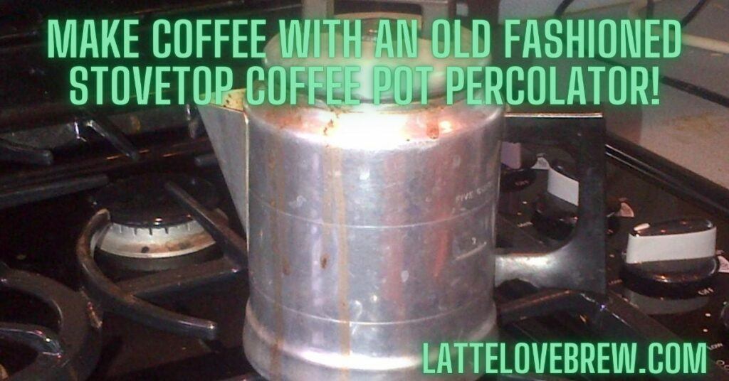 Make Coffee With An Old Fashioned Stovetop Coffee Pot Percolator!