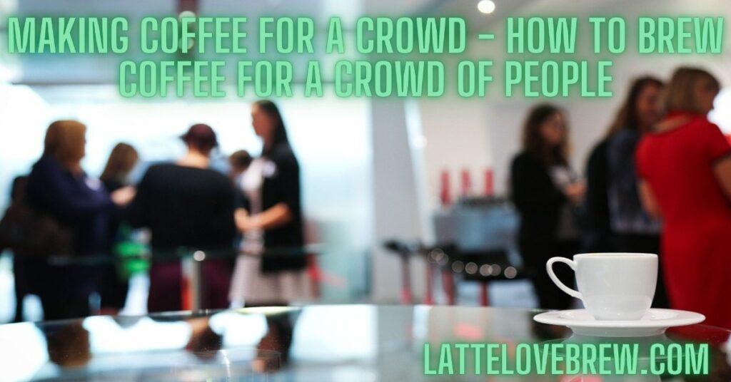 Making Coffee For A Crowd - How To Brew Coffee For A Crowd Of People