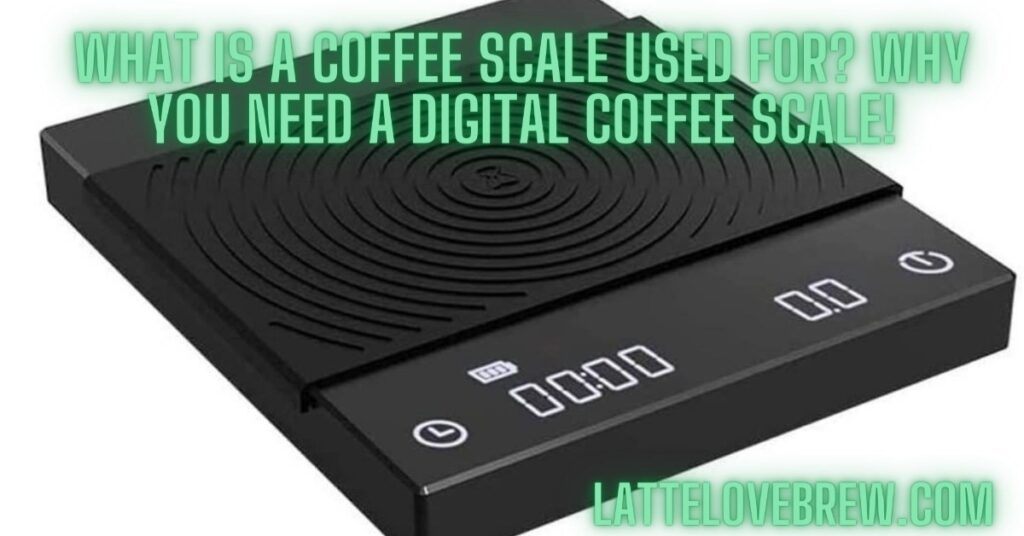 What Is A Coffee Scale Used For Why You Need A Digital Coffee Scale!