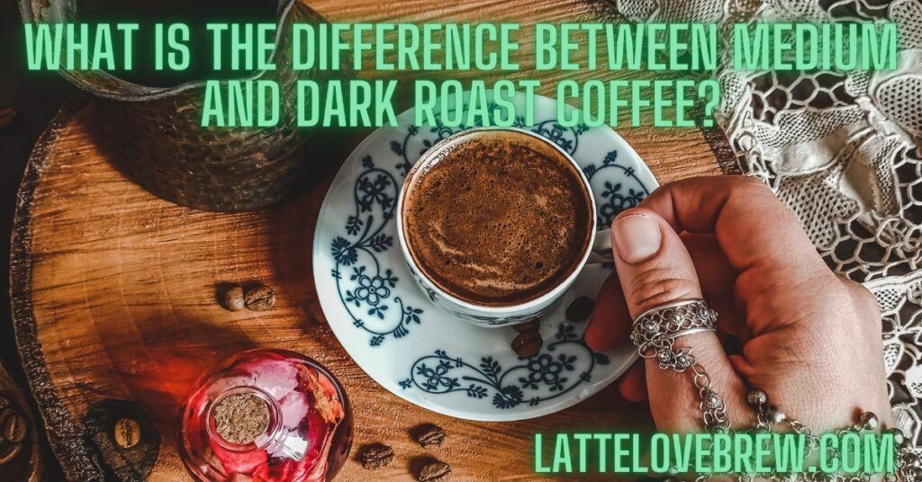 What Is The Difference Between Medium And Dark Roast Coffee