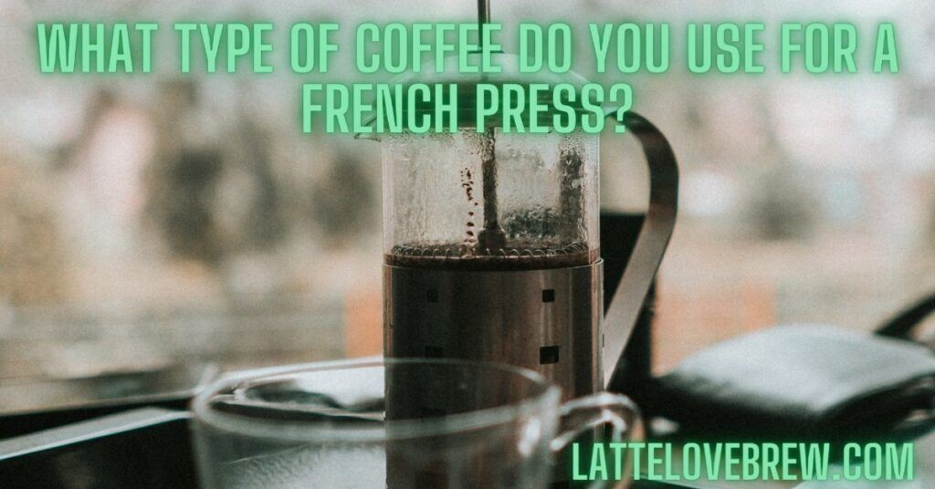 What Type Of Coffee Do You Use For A French Press