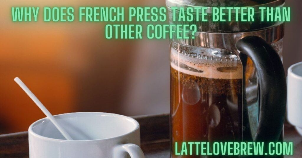 Why Does French Press Taste Better Than Other Coffee