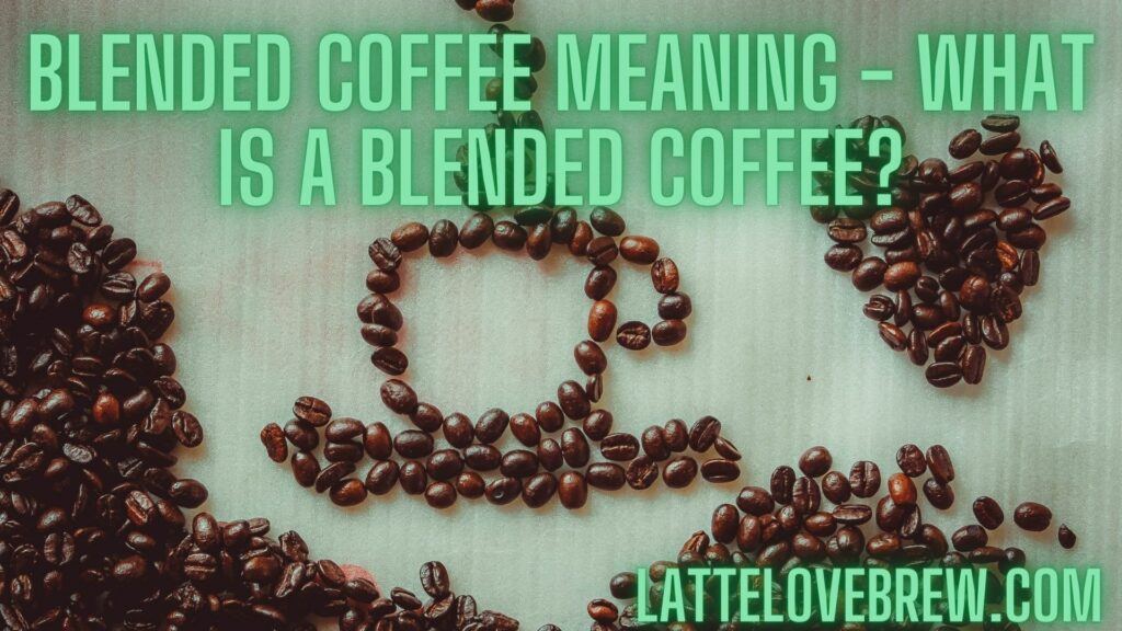 Blended Coffee Meaning - What Is A Blended Coffee