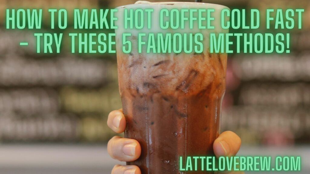 How To Make Hot Coffee Cold Fast - Try These 5 Famous Methods! (1)