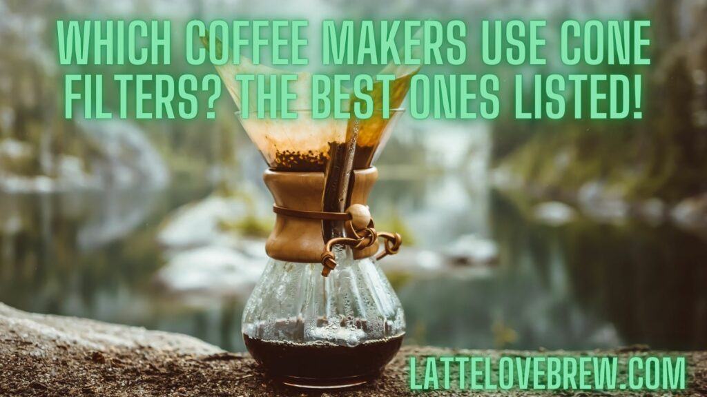 Which Coffee Makers Use Cone Filters The Best Ones Listed!
