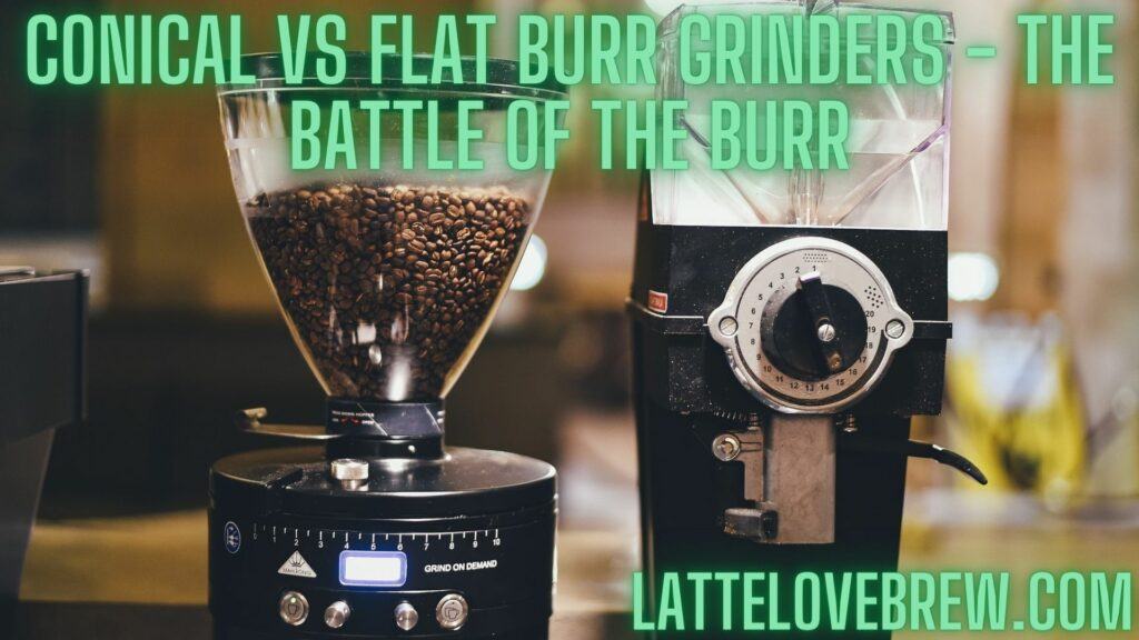 Conical Vs Flat Burr Grinders - The Battle Of The Burr
