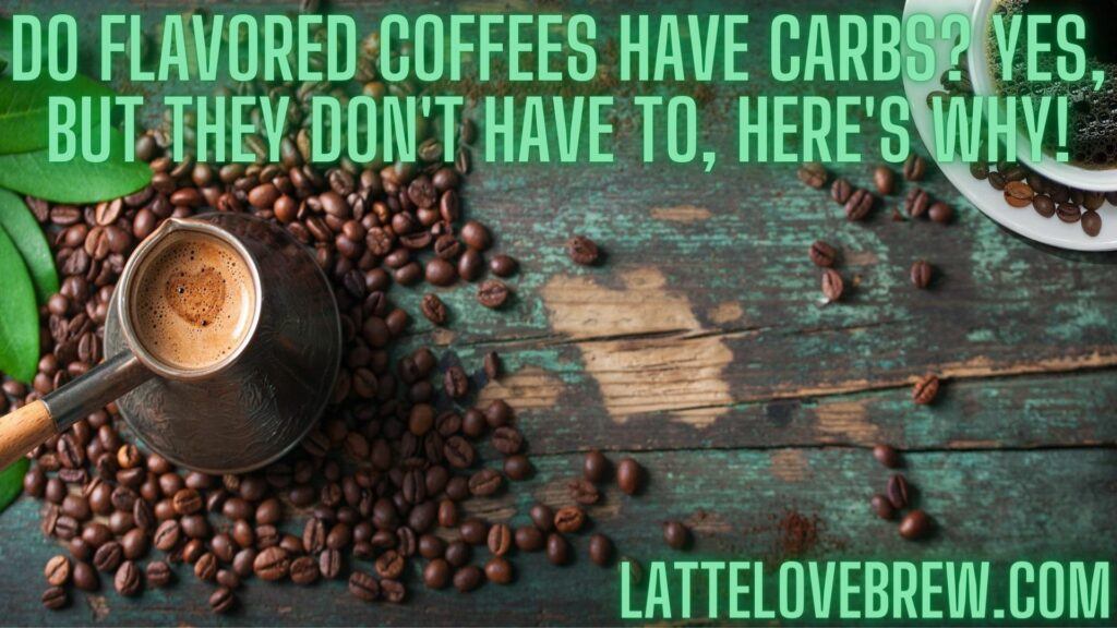 Do Flavored Coffees Have Carbs Yes, But They Don't Have To, Here's Why!