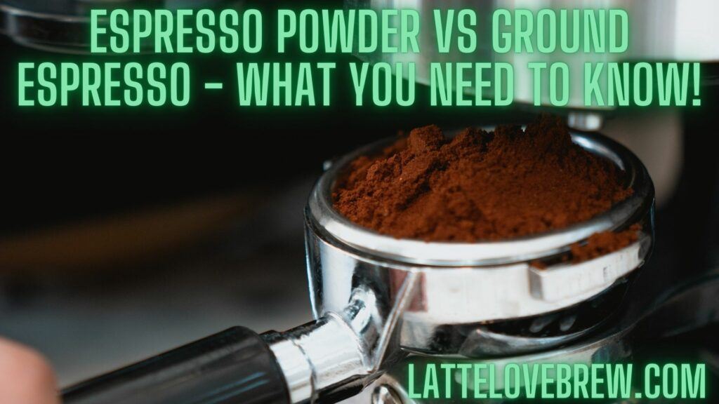 Espresso Powder Vs Ground Espresso - What You Need To Know!