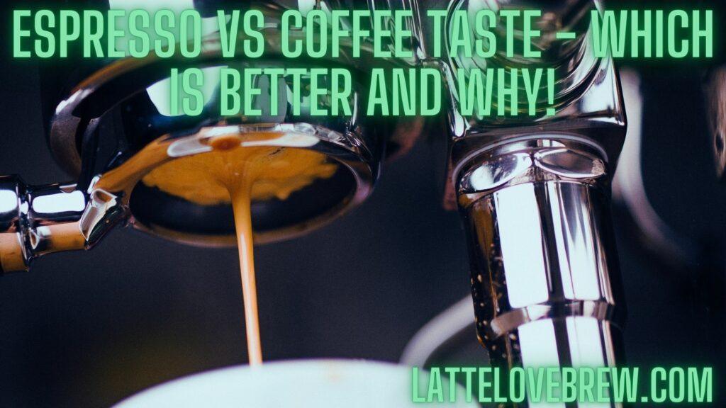 Espresso Vs Coffee Taste - Which Is Better And Why!