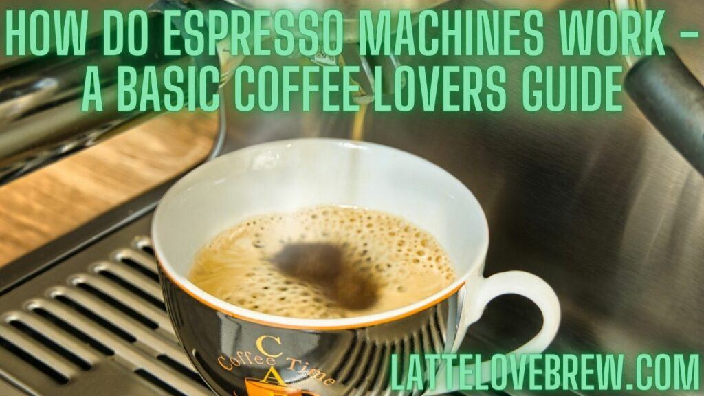 How Do Espresso Machines Work - A Basic Coffee Lovers Guide