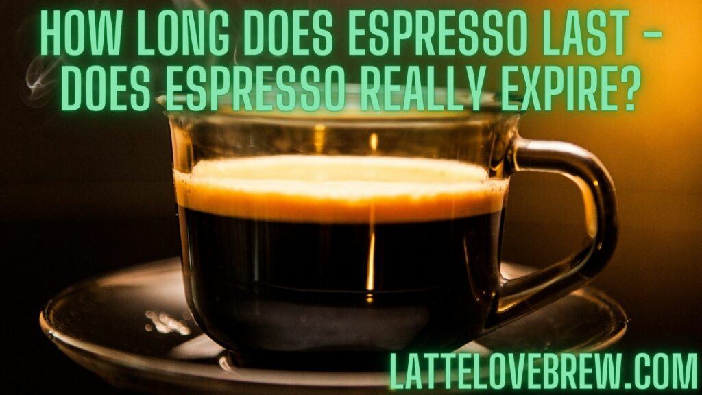 How Long Does Espresso Last - Does Espresso Really Expire
