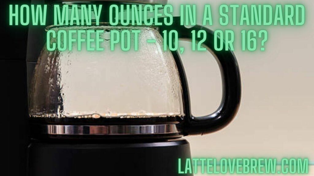 How Many Ounces In A Standard Coffee Pot - 10, 12 or 16