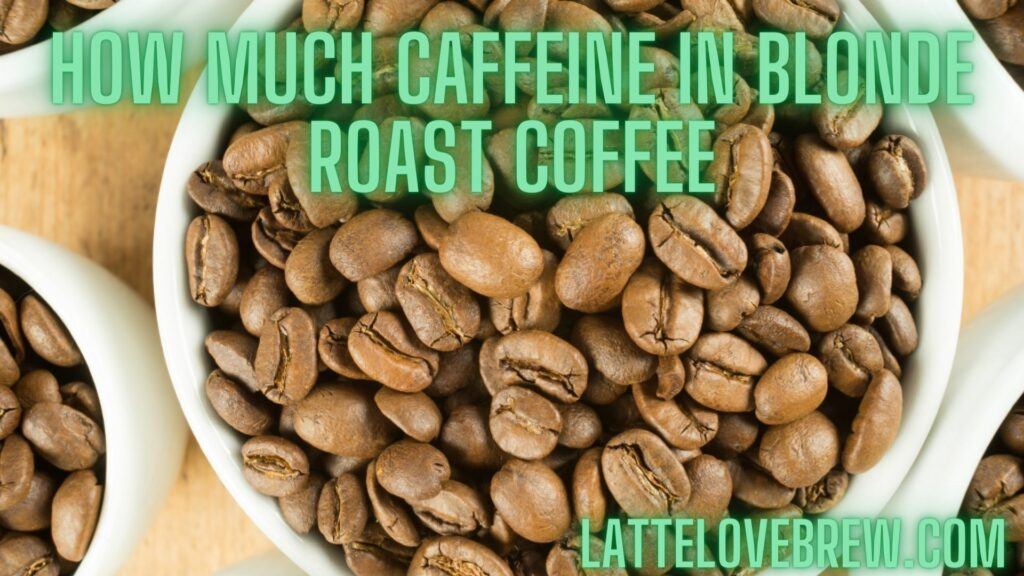 How Much Caffeine In Blonde Roast Coffee