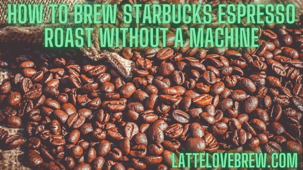 How To Brew Starbucks Espresso Roast Without A Machine