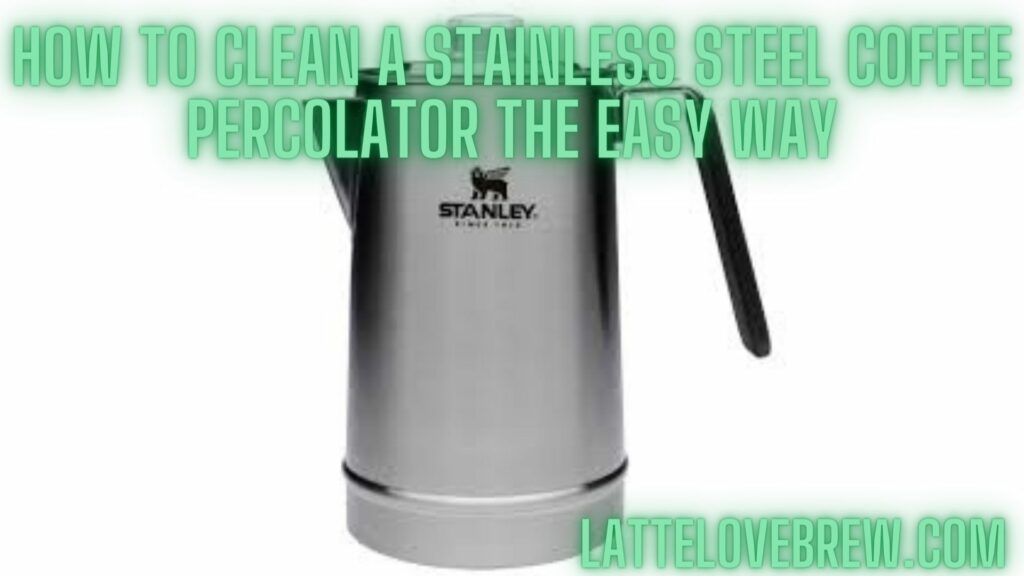 How To Clean A Stainless Steel Coffee Percolator The Easy Way