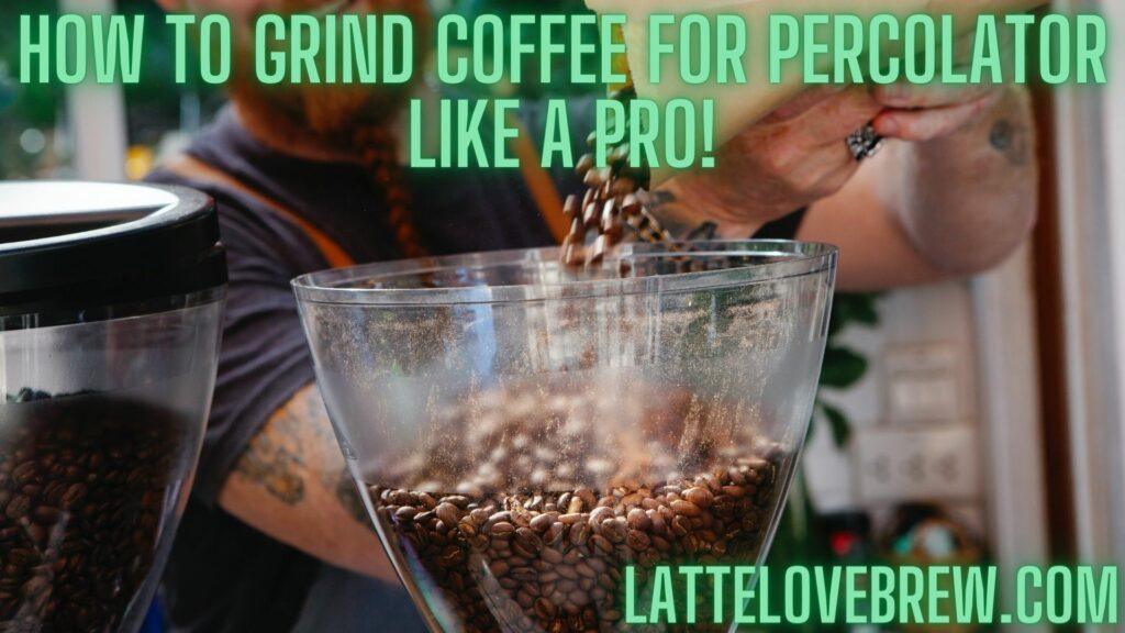 How To Grind Coffee For Percolator Like A Pro!
