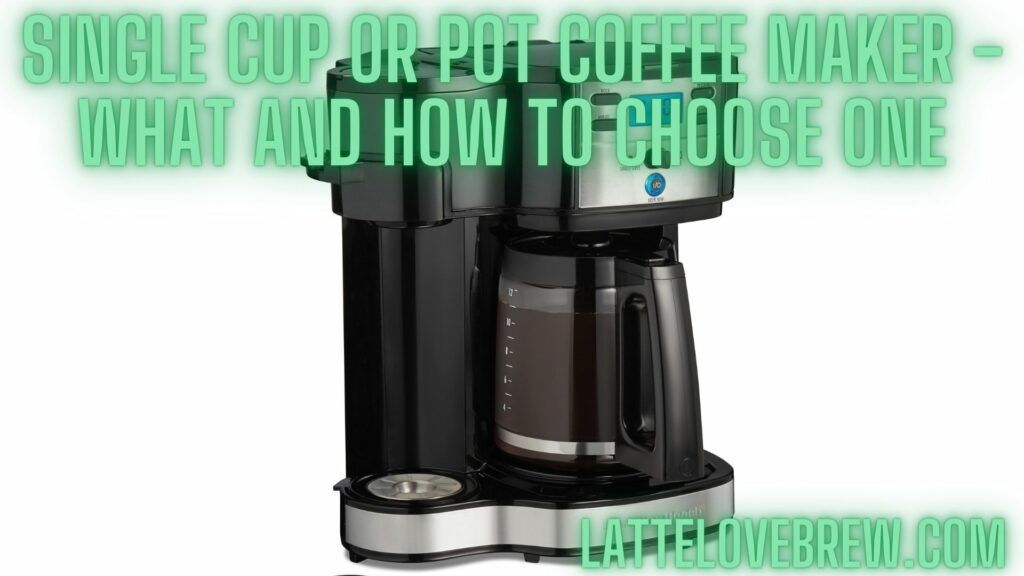 Single Cup Or Pot Coffee Maker - What And How To Choose One