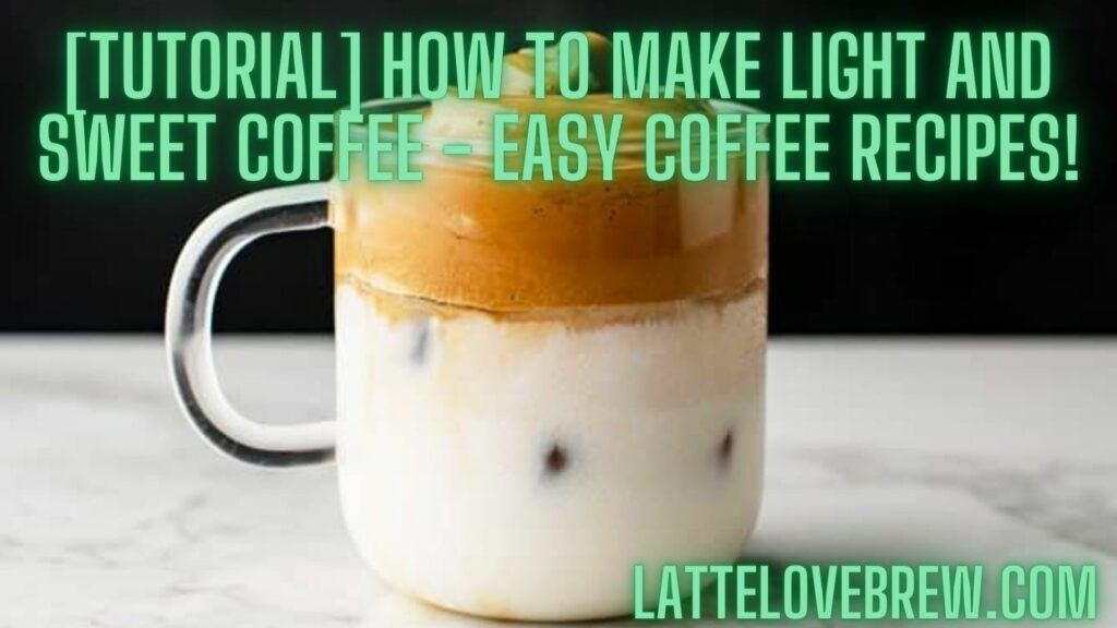 [Tutorial] How To Make Light And Sweet Coffee - Easy Coffee Recipes!