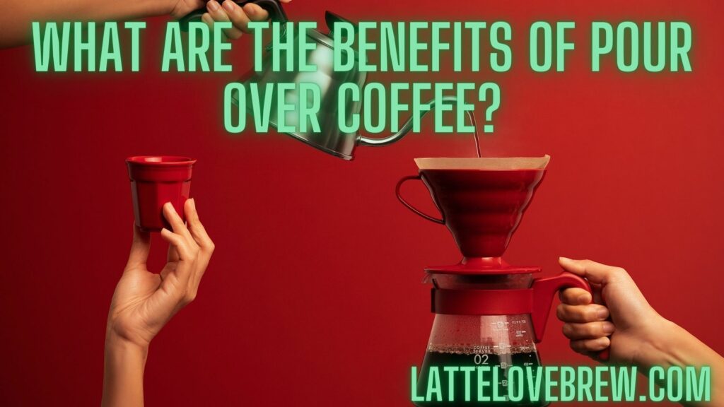 What Are The Benefits Of Pour Over Coffee
