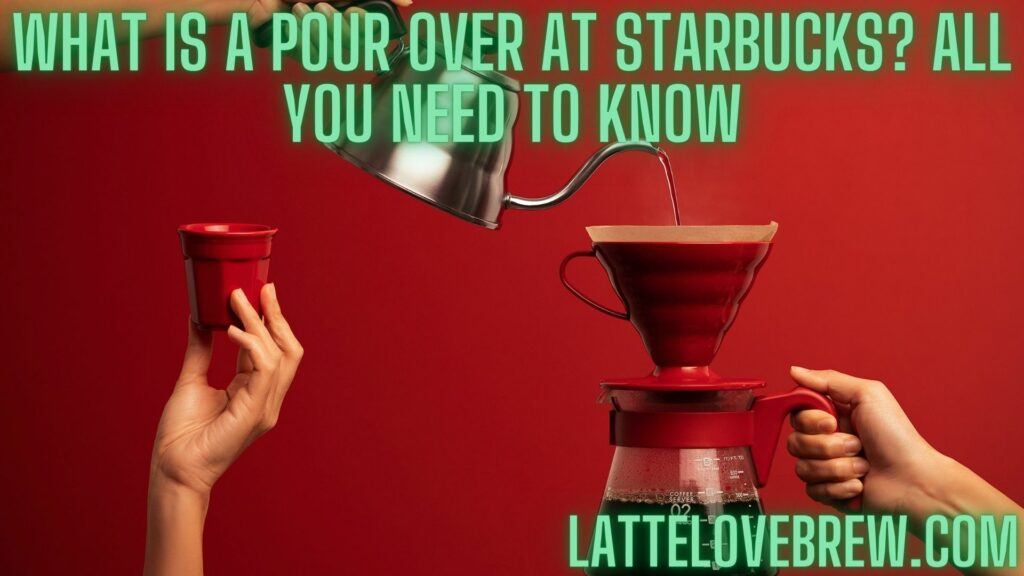 What Is A Pour Over At Starbucks All You Need To Know