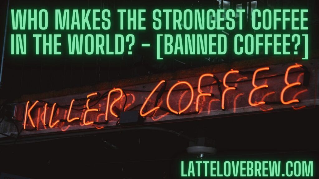 Who Makes The Strongest Coffee In The World - [Banned Coffee]