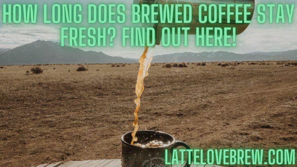 How Long Does Brewed Coffee Stay Fresh Find Out Here!