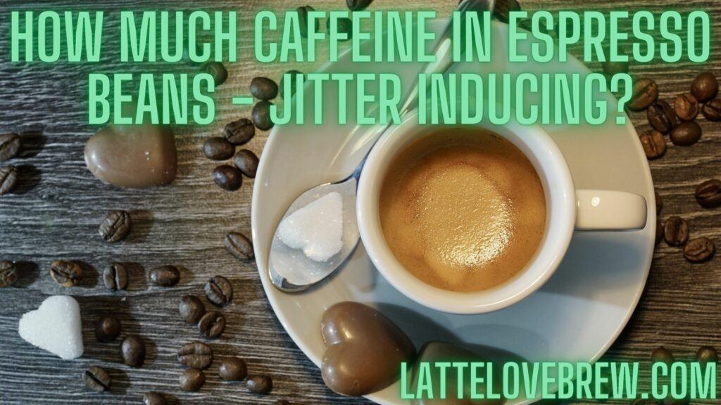 How Much Caffeine In Espresso Beans - Jitter Inducing