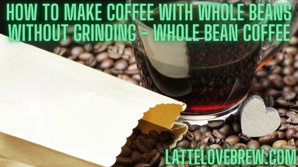 How To Make Coffee With Whole Beans Without Grinding - Whole Bean Coffee