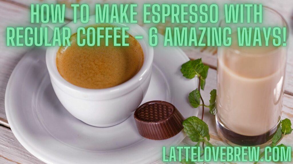 How To Make Espresso With Regular Coffee - 6 Amazing Ways!