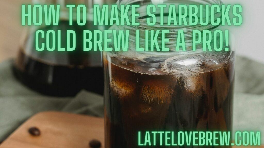 How To Make Starbucks Cold Brew Like A Pro!