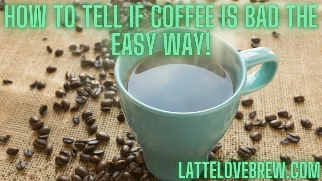 How To Tell If Coffee Is Bad The Easy Way Latte Love Brew