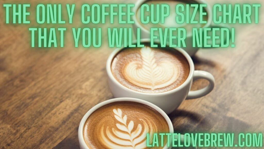 The Only Coffee Cup Size Chart That You Will Ever Need!