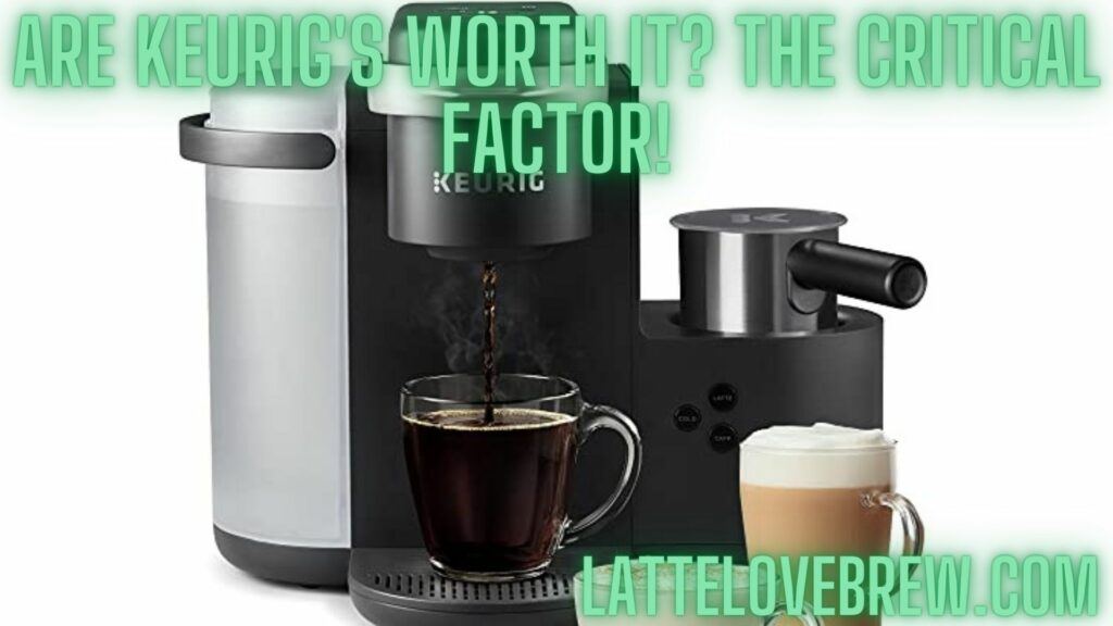 Are Keurig's Worth It THE Critical Factor!
