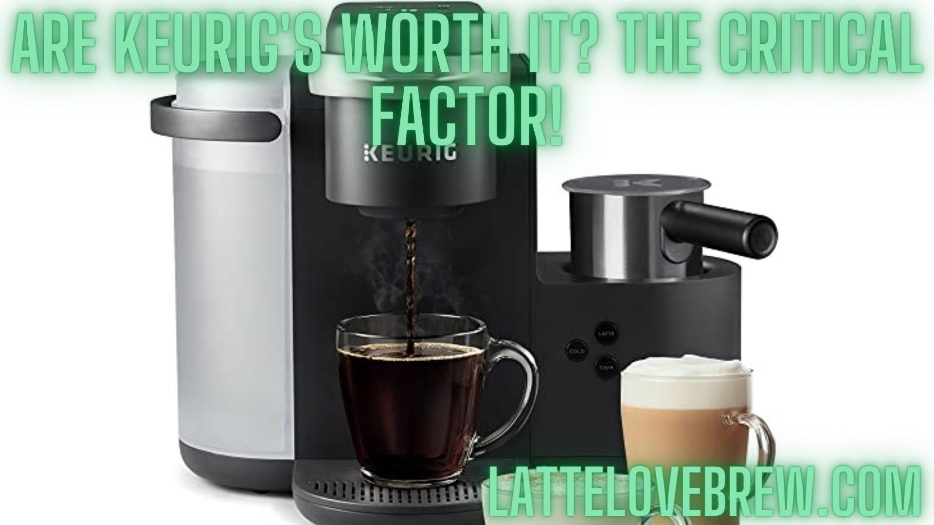 Is A Keurig Worth It An Honest Analysis By A Coffee Lover Latte