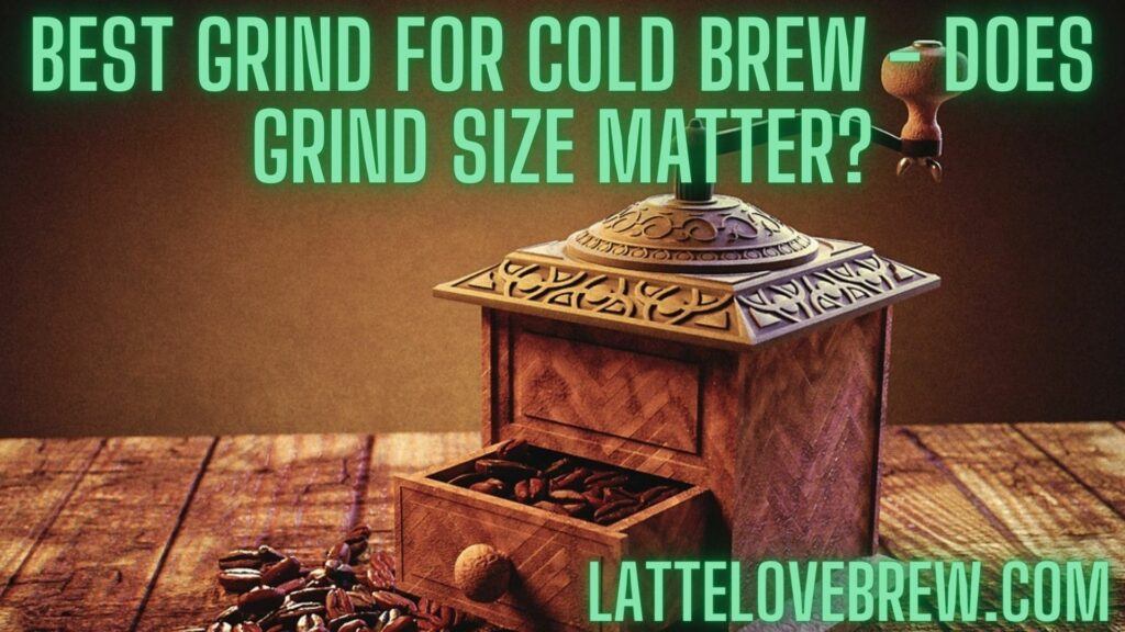 Best Grind For Cold Brew - Does Grind Size Matter