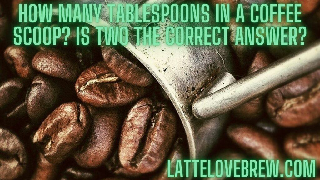 How Many Tablespoons In A Coffee Scoop Is Two The Correct Answer