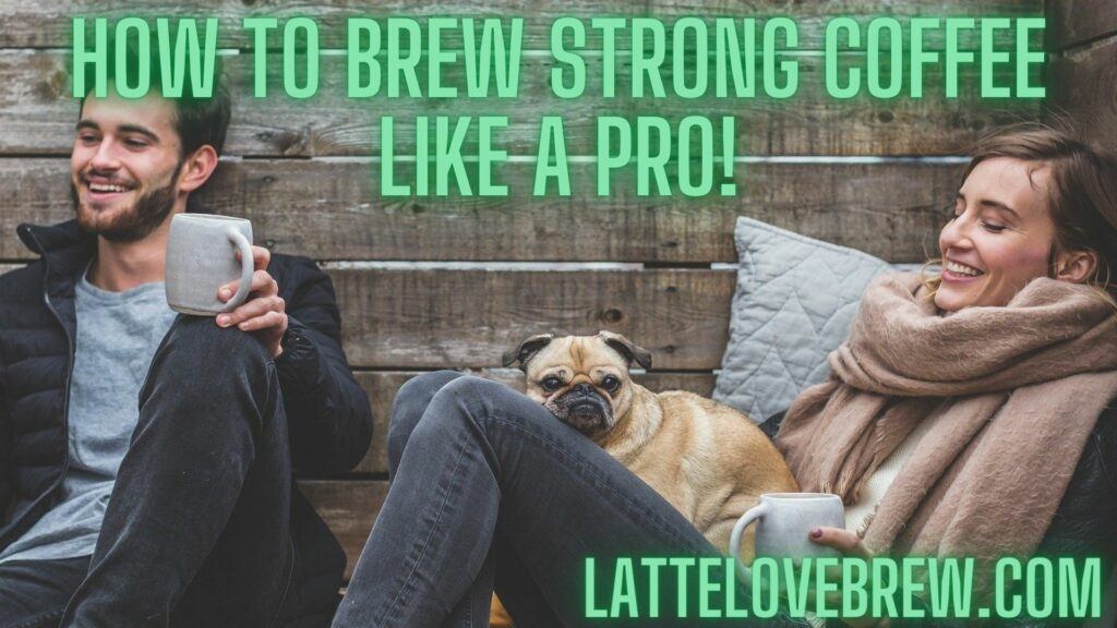 How To Brew Strong Coffee like A Pro