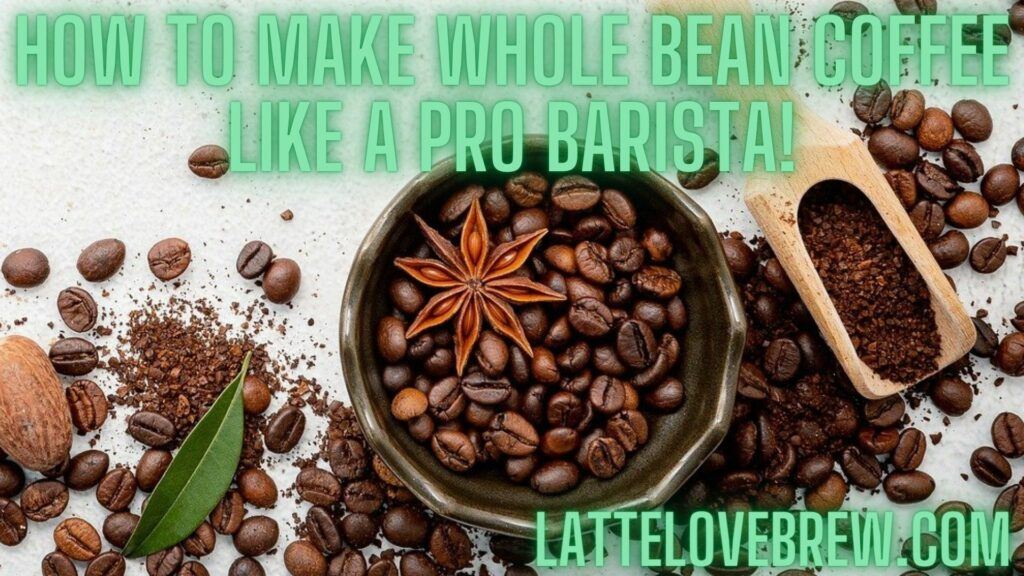 How To Make Whole Bean Coffee Like A Pro Barista!
