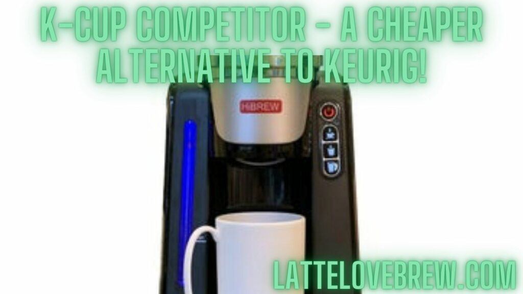 K-Cup Competitor - A Cheaper Alternative To Keurig!