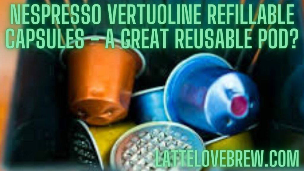 Nespresso Vertuoline Refillable Capsules - A Great Reusable Pod